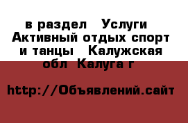  в раздел : Услуги » Активный отдых,спорт и танцы . Калужская обл.,Калуга г.